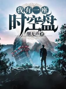 《我有一座时空盘》小说章节在线试读，《我有一座时空盘》最新章节目录