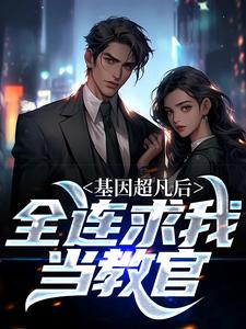 基因超凡后，全连求我当教官小说，基因超凡后，全连求我当教官最新章节