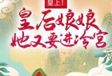 已完结小说《皇上！皇后娘娘她又要进冷宫》在线章节阅读-豌豆文学