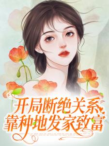 开局断绝关系，靠种地发家致富小说有没有完整的免费版本在线阅读？