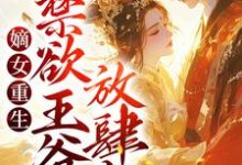 完结版《嫡女重生：禁欲王爷放肆宠》章节目录在线阅读-豌豆文学