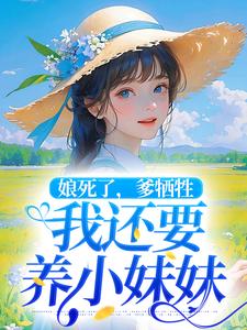 娘死了，爹牺牲，我还要养小妹妹这本小说在哪里可以看？哪里有免费试读章节？
