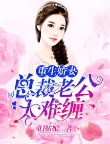 重生娇妻：总裁老公太难缠小说最新章节在哪里可以读到？
