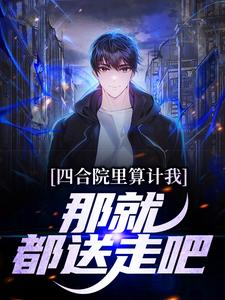 何雨柱是哪本书的主角？四合院里算计我，那就都送走吧免费读