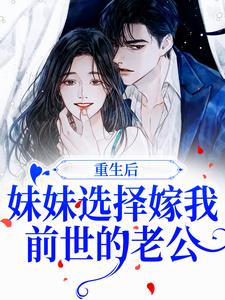 重生后，妹妹选择嫁我前世的老公小说的所有章节都能在哪里免费读到？