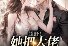 《超野！她把大佬吃干抹尽了》小说何皎皎曲东黎章节章节免费在线阅读-豌豆文学