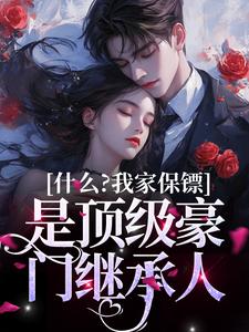 在线免费阅读什么？我家保镖是顶级豪门继承人完整小说