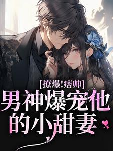撩爆！痞帅男神爆宠他的小甜妻小说的无弹窗阅读体验，寻找免费阅读网站