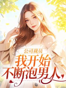 公司裁员，我开始不断泡男人白思榆，公司裁员，我开始不断泡男人章节在线阅读