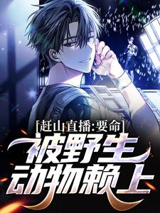 求赶山直播：要命，被野生动物赖上小说的全文免费阅读链接