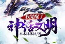 我觉醒了神话文明小说最新更新在哪里？免费在线看-豌豆文学