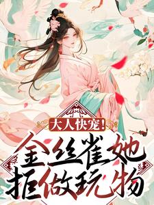 完整版的大人快宠！金丝雀她拒做玩物小说在哪里可以免费读到？