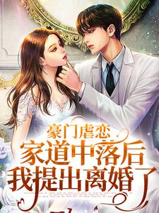 已完结小说《豪门虐恋：家道中落后我提出离婚了》在线章节阅读