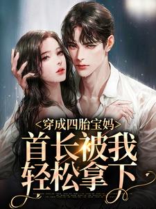 《穿成四胎宝妈，首长被我轻松拿下》小说章节在线试读，《穿成四胎宝妈，首长被我轻松拿下》最新章节目录