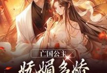 小说《亡国公主妩媚多娇，被暴君强宠了》章节免费阅读-豌豆文学