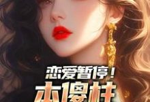 已完结小说《恋爱暂停！本傻柱芳心暗许了》章节免费阅读-豌豆文学