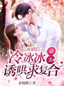 完结版《离婚后，冷冰冰前夫诱哄求复合》免费阅读