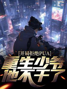 开局拒绝PUA，重生少爷他不干了小说阅读，开局拒绝PUA，重生少爷他不干了完结版