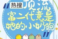 哪里能找到热搜：顶流富二代竟是她的小奶狗小说的全部章节？-豌豆文学