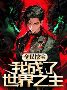 完结版《全民挖宝，我成了世界之主》章节阅读